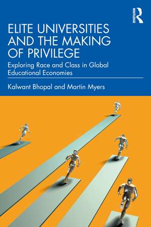 Elite Universities and the Making of Privilege: Exploring Race and Class in Global Educational Economies de Kalwant Bhopal