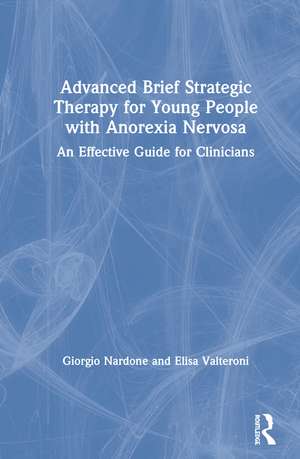 Advanced Brief Strategic Therapy for Young People with Anorexia Nervosa: An Effective Guide for Clinicians de Giorgio Nardone