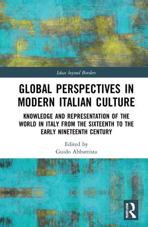 Global Perspectives in Modern Italian Culture: Knowledge and Representation of the World in Italy from the Sixteenth to the Early Nineteenth Century de Guido Abbattista