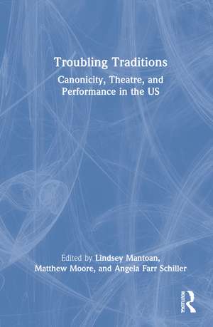 Troubling Traditions: Canonicity, Theatre, and Performance in the US de Lindsey Mantoan