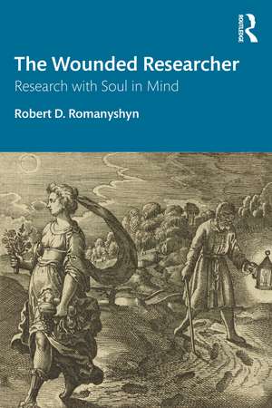 The Wounded Researcher: Research with Soul in Mind de Robert D. Romanyshyn