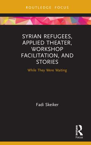 Syrian Refugees, Applied Theater, Workshop Facilitation, and Stories: While They Were Waiting de Fadi Skeiker