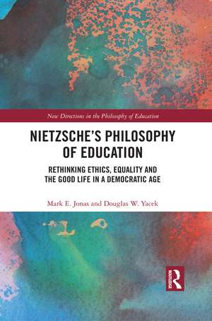 Nietzsche’s Philosophy of Education: Rethinking Ethics, Equality and the Good Life in a Democratic Age de Mark E. Jonas