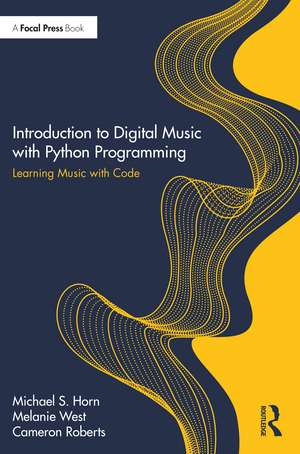 Introduction to Digital Music with Python Programming: Learning Music with Code de Michael S. Horn