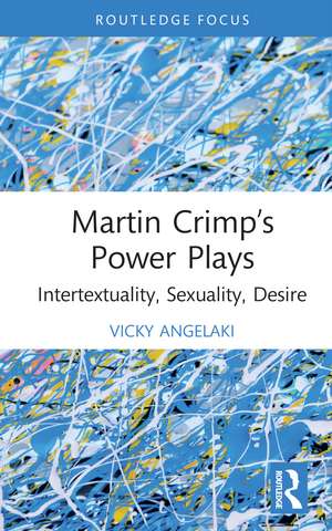 Martin Crimp’s Power Plays: Intertextuality, Sexuality, Desire de Vicky Angelaki