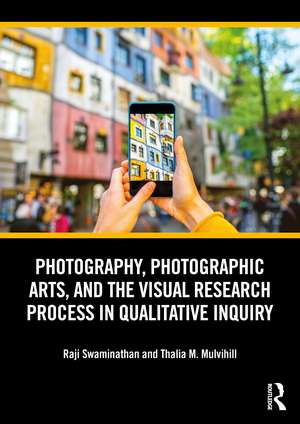 Photography, Photographic Arts, and the Visual Research Process in Qualitative Inquiry de Raji Swaminathan