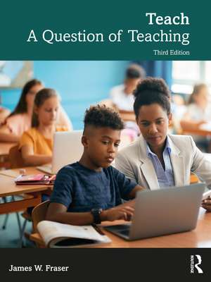 Teach: A Question of Teaching de James W. Fraser