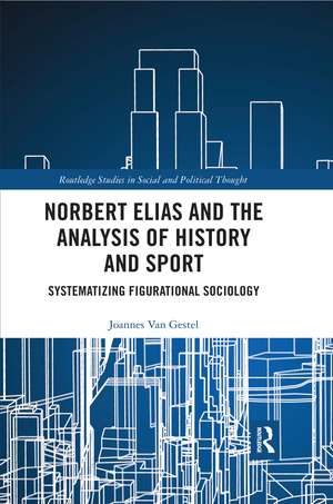 Norbert Elias and the Analysis of History and Sport: Systematizing Figurational Sociology de Joannes Van Gestel