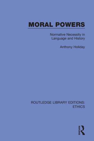 Moral Powers: Normative Necessity in Language and History de Anthony Holiday