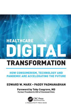 Healthcare Digital Transformation: How Consumerism, Technology and Pandemic are Accelerating the Future de Edward W. Marx