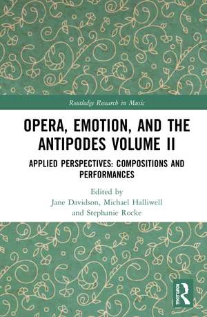 Opera, Emotion, and the Antipodes Volume II: Applied Perspectives: Compositions and Performances de Jane Davidson