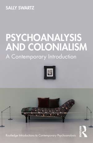 Psychoanalysis and Colonialism: A Contemporary Introduction de Sally Swartz