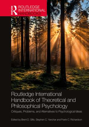 Routledge International Handbook of Theoretical and Philosophical Psychology: Critiques, Problems, and Alternatives to Psychological Ideas de Brent D. Slife