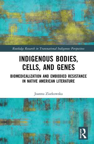 Indigenous Bodies, Cells, and Genes: Biomedicalization and Embodied Resistance in Native American Literature de Joanna Ziarkowska