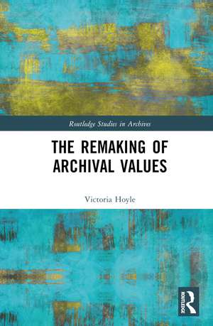 The Remaking of Archival Values de Victoria Hoyle