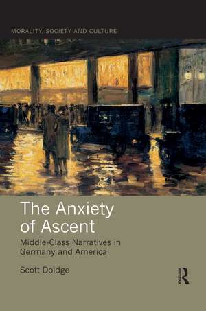 The Anxiety of Ascent: Middle-Class Narratives in Germany and America de Scott Doidge