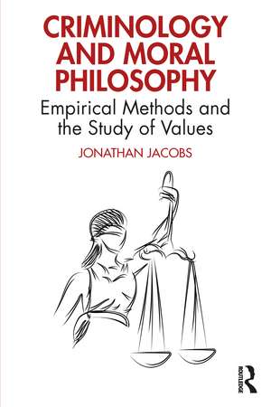 Criminology and Moral Philosophy: Empirical Methods and the Study of Values de Jonathan Jacobs