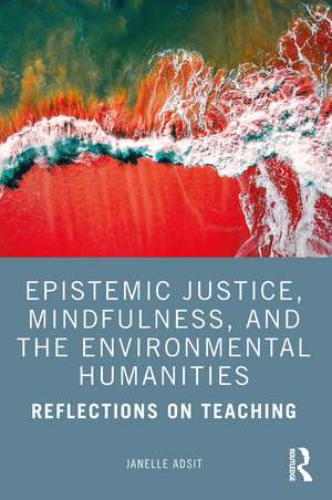 Epistemic Justice, Mindfulness, and the Environmental Humanities: Reflections on Teaching de Janelle Adsit