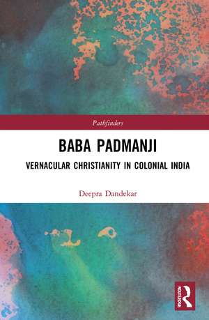 Baba Padmanji: Vernacular Christianity in Colonial India de Deepra Dandekar
