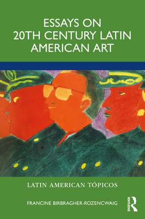 Essays on 20th Century Latin American Art de Francine Birbragher-Rozencwaig