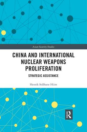 China and International Nuclear Weapons Proliferation: Strategic Assistance de Henrik Stålhane Hiim