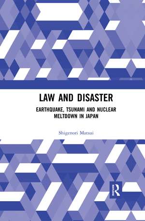 Law and Disaster: Earthquake, Tsunami and Nuclear Meltdown in Japan de Shigenori Matsui