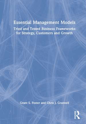 Essential Management Models: Tried and Tested Business Frameworks for Strategy, Customers and Growth de Grant S. Foster