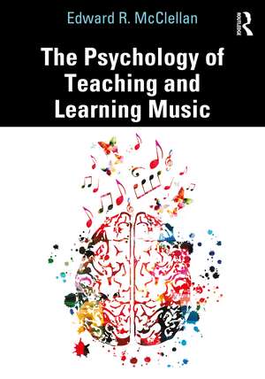 The Psychology of Teaching and Learning Music de Edward R. McClellan