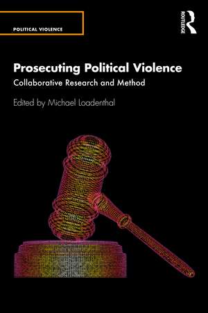 Prosecuting Political Violence: Collaborative Research and Method de Michael Loadenthal