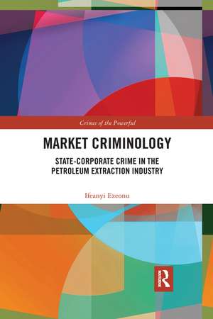 Market Criminology: State-Corporate Crime in the Petroleum Extraction Industry de Ifeanyi Ezeonu