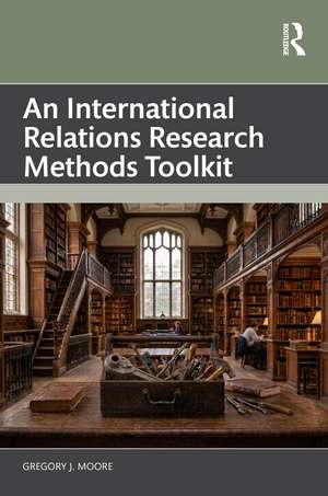 An International Relations Research Methods Toolkit de Gregory J. Moore