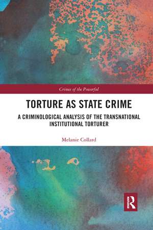 Torture as State Crime: A Criminological Analysis of the Transnational Institutional Torturer de Melanie Collard