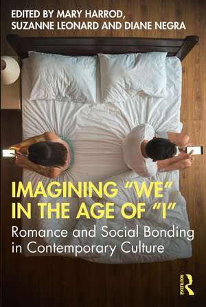 Imagining "We" in the Age of "I": Romance and Social Bonding in Contemporary Culture de Mary Harrod