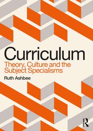 Curriculum: Theory, Culture and the Subject Specialisms de Ruth Ashbee