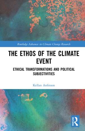 The Ethos of the Climate Event: Ethical Transformations and Political Subjectivities de Kellan Anfinson