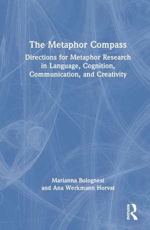 The Metaphor Compass: Directions for Metaphor Research in Language, Cognition, Communication, and Creativity de Marianna Bolognesi