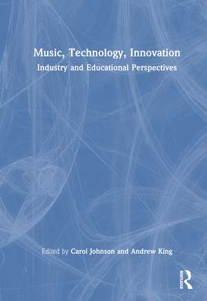 Music, Technology, Innovation: Industry and Educational Perspectives de Carol Johnson
