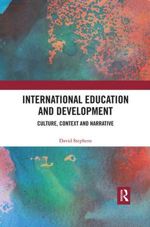 International Education and Development: Culture, Context and Narrative de David Stephens