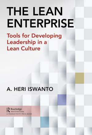 The Lean Enterprise: Tools for Developing Leadership in a Lean Culture de A. Heri Iswanto