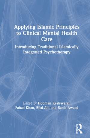 Applying Islamic Principles to Clinical Mental Health Care: Introducing Traditional Islamically Integrated Psychotherapy de Hooman Keshavarzi