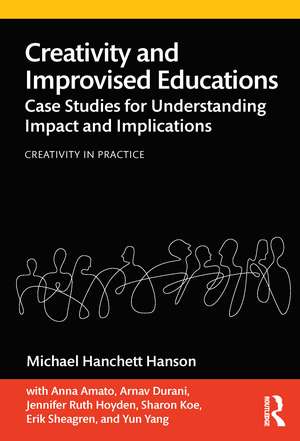 Creativity and Improvised Educations: Case Studies for Understanding Impact and Implications de Michael Hanchett Hanson