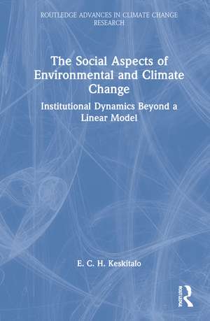 The Social Aspects of Environmental and Climate Change: Institutional Dynamics Beyond a Linear Model de E. C. H. Keskitalo