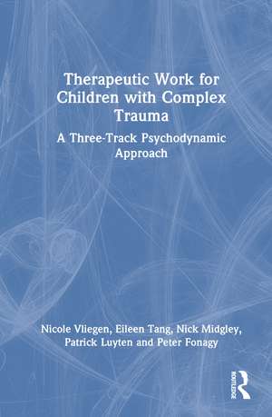 Therapeutic Work for Children with Complex Trauma: A Three-Track Psychodynamic Approach de Nicole Vliegen