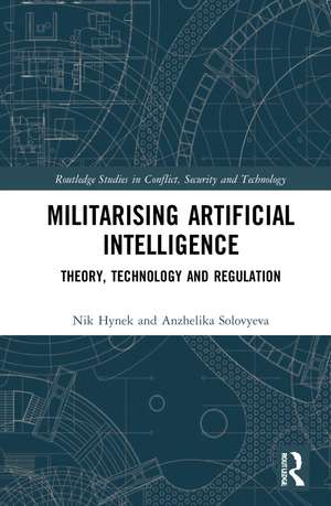 Militarizing Artificial Intelligence: Theory, Technology, and Regulation de Nik Hynek