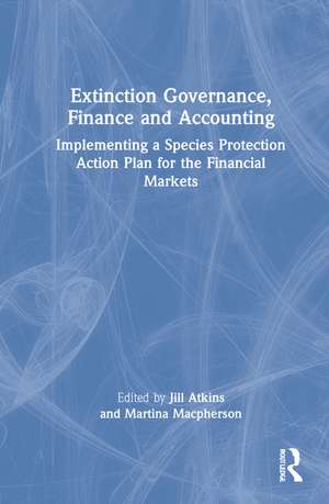 Extinction Governance, Finance and Accounting: Implementing a Species Protection Action Plan for the Financial Markets de Jill Atkins