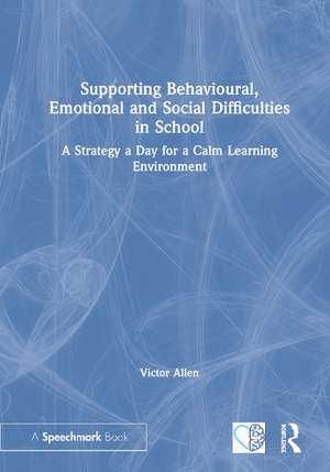 Supporting Behavioural, Emotional and Social Difficulties in School: A Strategy a Day for a Calm Learning Environment de Victor Allen