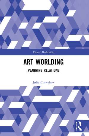 Art Worlding: Planning Relations de Julie Crawshaw