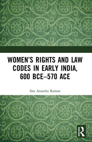 Women’s Rights and Law Codes in Early India, 600 BCE–570 ACE de Sita Anantha Raman