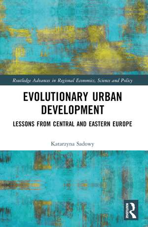 Evolutionary Urban Development: Lessons from Central and Eastern Europe de Katarzyna Sadowy