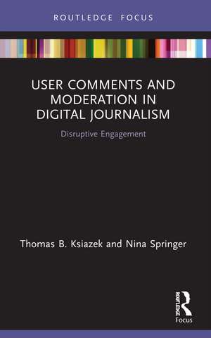 User Comments and Moderation in Digital Journalism: Disruptive Engagement de Thomas B. Ksiazek